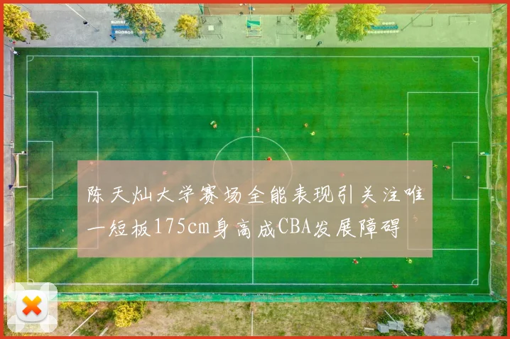 陈天灿大学赛场全能表现引关注唯一短板175cm身高成CBA发展障碍